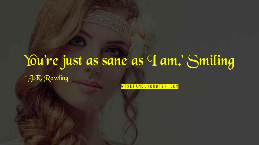 Smiling Best Quotes By J.K. Rowling: You're just as sane as I am.' Smiling