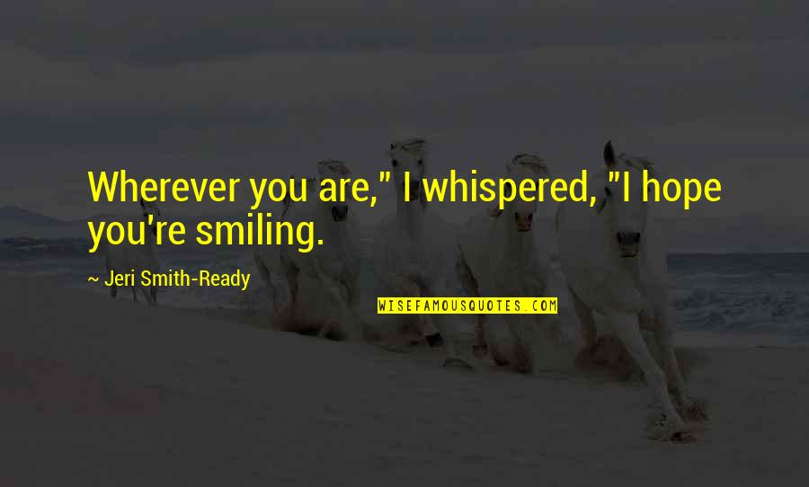 Smiling Best Quotes By Jeri Smith-Ready: Wherever you are," I whispered, "I hope you're