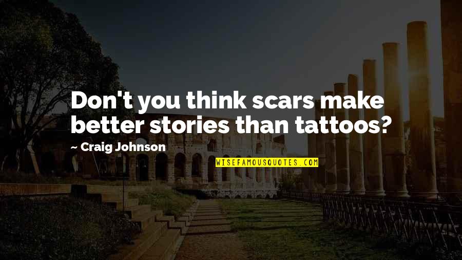 Smiling Big Quotes By Craig Johnson: Don't you think scars make better stories than