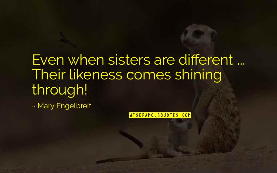 Smiling Big Quotes By Mary Engelbreit: Even when sisters are different ... Their likeness