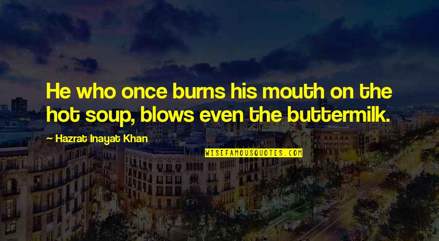 Smiling Bitterly Quotes By Hazrat Inayat Khan: He who once burns his mouth on the