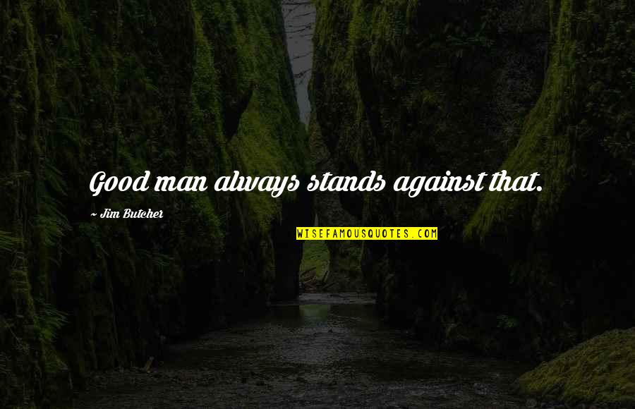Smiling But Close To Tears Quotes By Jim Butcher: Good man always stands against that.