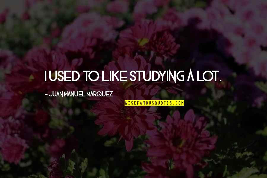Smiling But Deep Inside Im Dying Quotes By Juan Manuel Marquez: I used to like studying a lot.