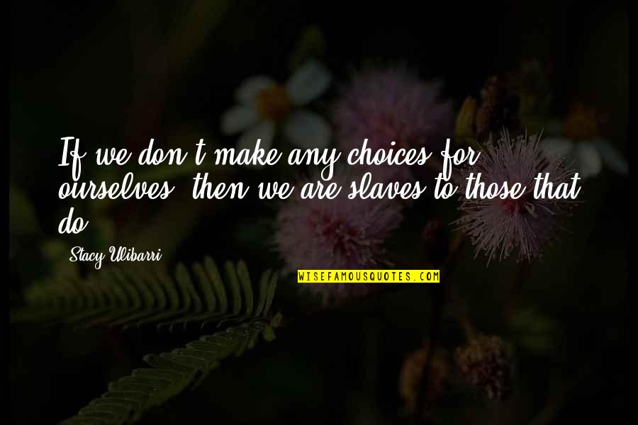 Smiling But Deep Inside Im Dying Quotes By Stacy Ulibarri: If we don't make any choices for ourselves,