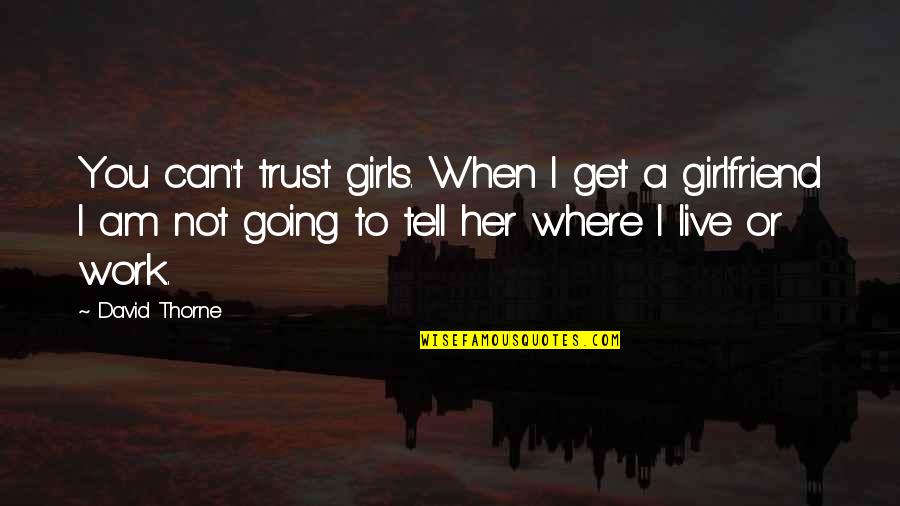 Smiling But Hurt Quotes By David Thorne: You can't trust girls. When I get a