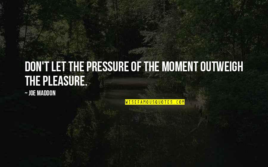 Smiling But Sad Inside Quotes By Joe Maddon: Don't let the pressure of the moment outweigh