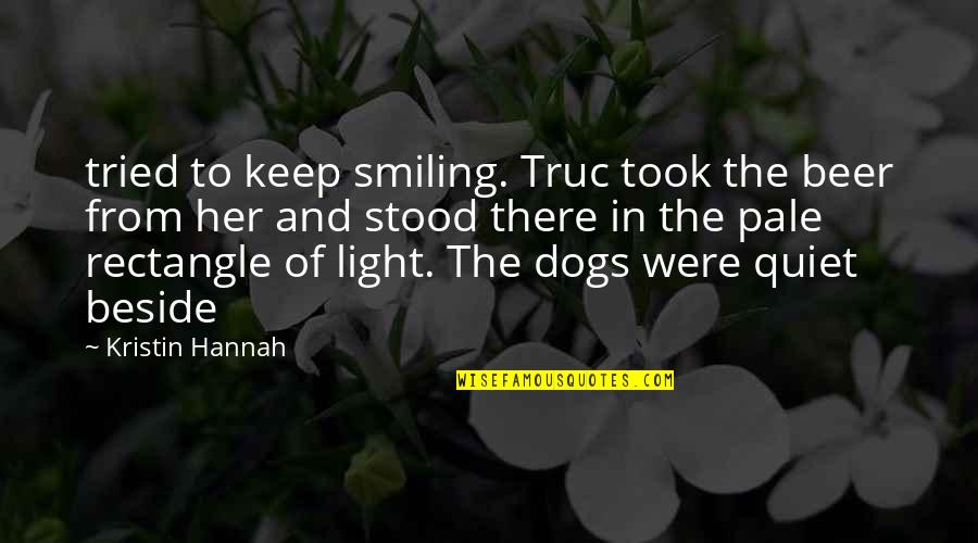 Smiling Dogs Quotes By Kristin Hannah: tried to keep smiling. Truc took the beer