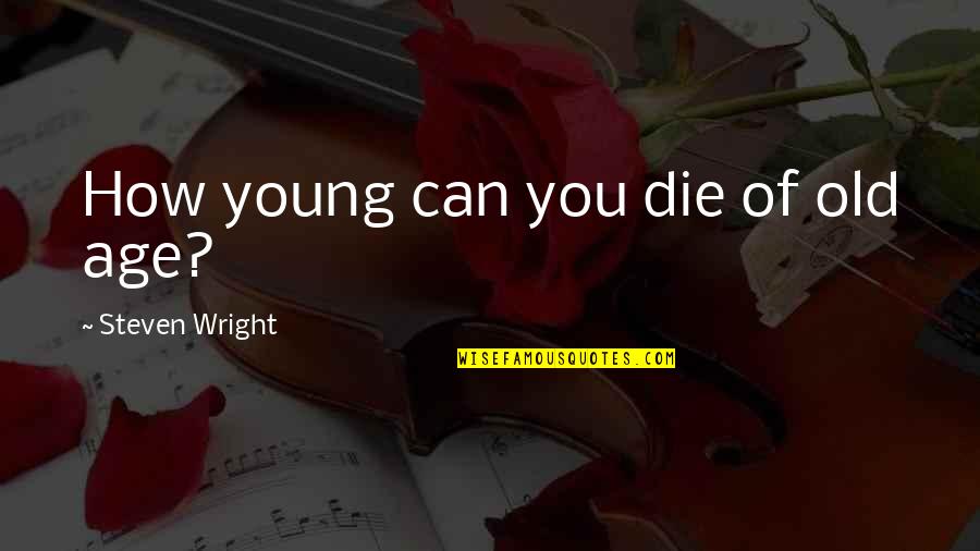 Smiling Even Though Your Hearts Breaking Quotes By Steven Wright: How young can you die of old age?