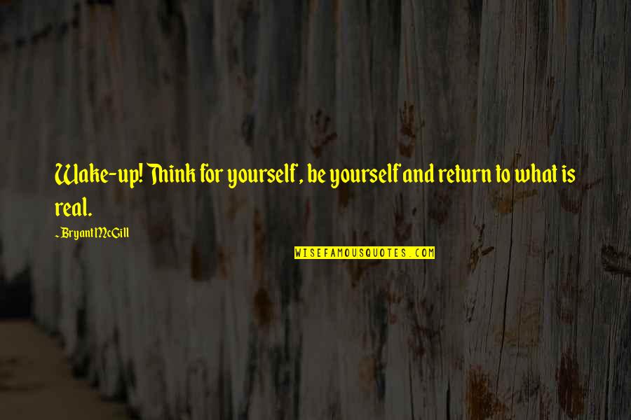 Smiling Even Though Your Hurting Quotes By Bryant McGill: Wake-up! Think for yourself, be yourself and return