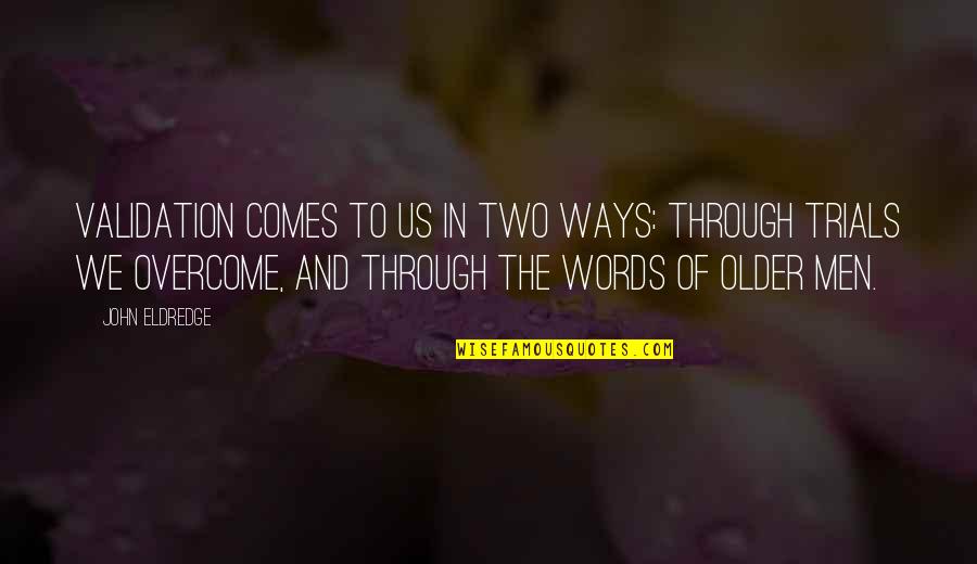 Smiling Even Though Your Hurting Quotes By John Eldredge: Validation comes to us in two ways: through