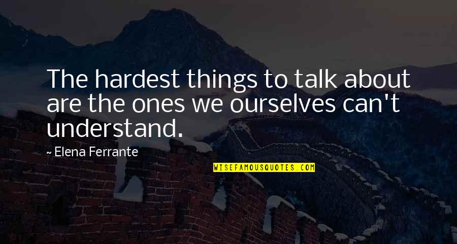 Smiling Even With Problems Quotes By Elena Ferrante: The hardest things to talk about are the