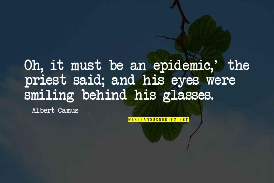 Smiling Eyes Quotes By Albert Camus: Oh, it must be an epidemic,' the priest