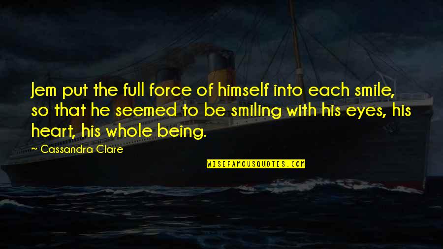 Smiling Eyes Quotes By Cassandra Clare: Jem put the full force of himself into