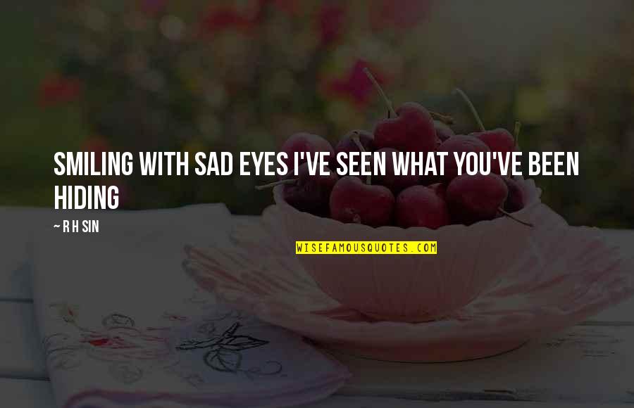 Smiling Eyes Quotes By R H Sin: smiling with sad eyes I've seen what you've