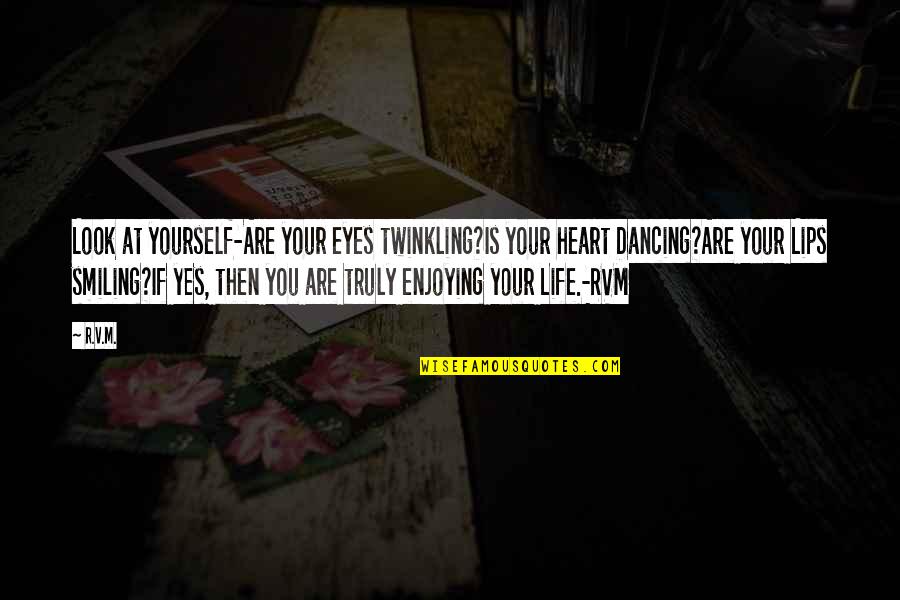 Smiling Eyes Quotes By R.v.m.: Look at yourself-Are your eyes twinkling?Is your heart