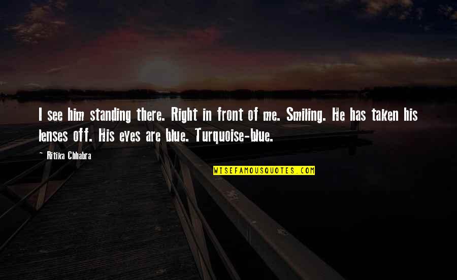 Smiling Eyes Quotes By Ritika Chhabra: I see him standing there. Right in front