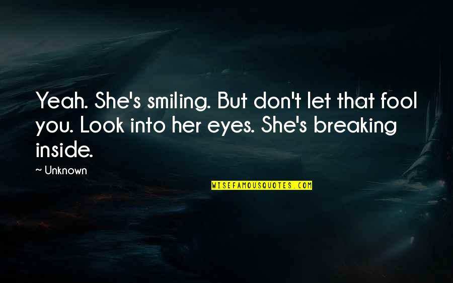 Smiling Eyes Quotes By Unknown: Yeah. She's smiling. But don't let that fool