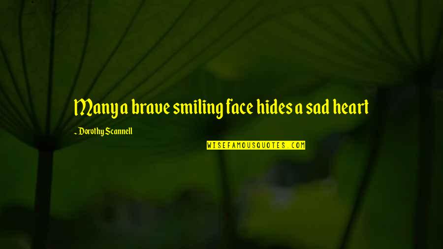 Smiling Face Quotes By Dorothy Scannell: Many a brave smiling face hides a sad