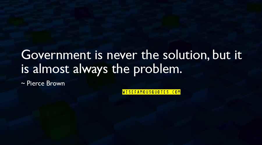 Smiling Facebook Quotes By Pierce Brown: Government is never the solution, but it is