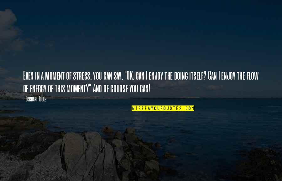 Smiling Gives You Wrinkles Quotes By Eckhart Tolle: Even in a moment of stress, you can