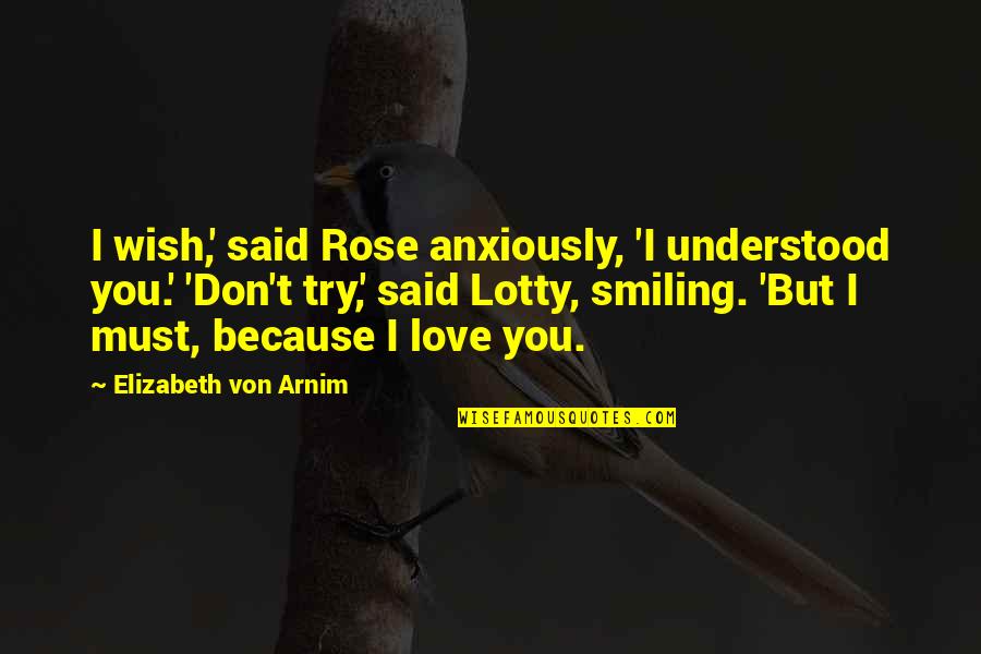 Smiling In Love Quotes By Elizabeth Von Arnim: I wish,' said Rose anxiously, 'I understood you.'