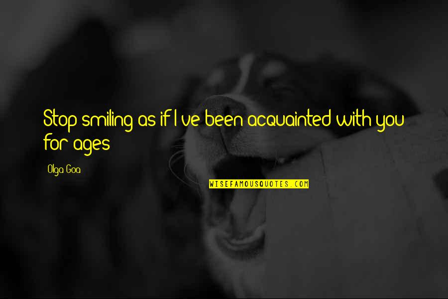 Smiling In Love Quotes By Olga Goa: Stop smiling as if I've been acquainted with