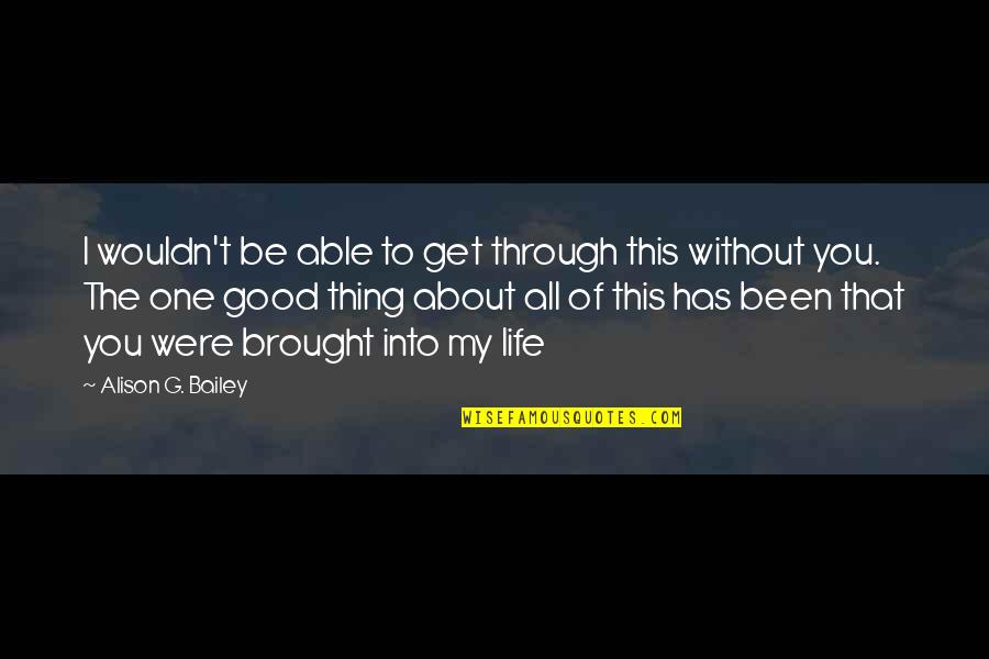 Smiling In The Face Of Adversity Quotes By Alison G. Bailey: I wouldn't be able to get through this