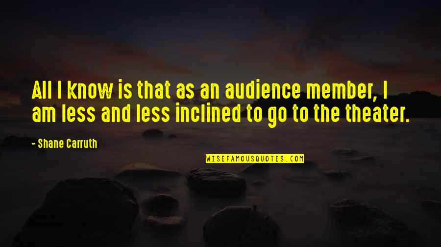 Smiling In The Face Of Adversity Quotes By Shane Carruth: All I know is that as an audience Smiling In The Face Of Adversity Quotes By Shane Carruth: All I know is that as an audience