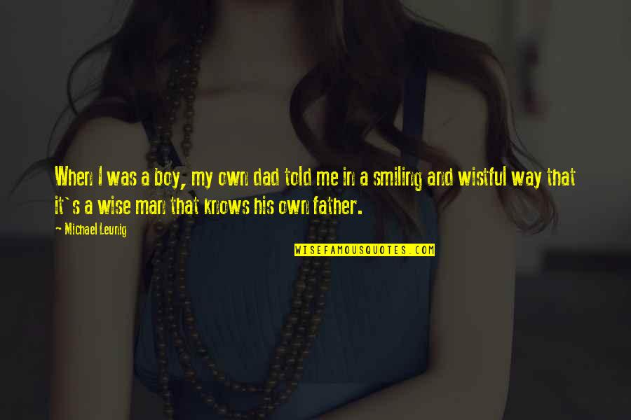 Smiling Is The Best Way Quotes By Michael Leunig: When I was a boy, my own dad Smiling Is The Best Way Quotes By Michael Leunig: When I was a boy, my own dad