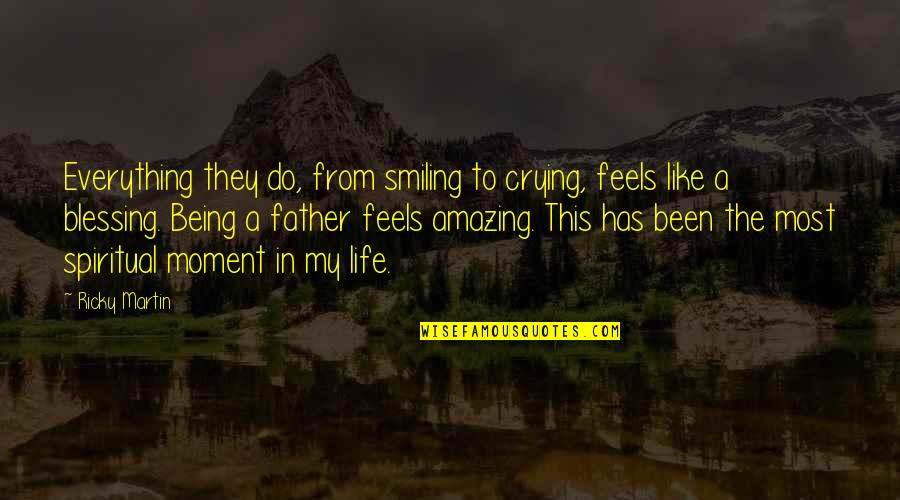 Smiling Life Quotes By Ricky Martin: Everything they do, from smiling to crying, feels