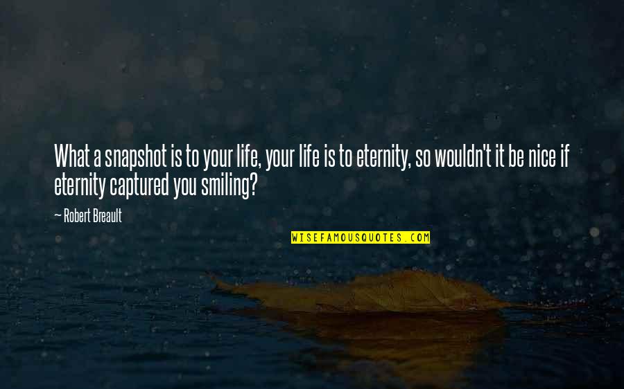 Smiling Life Quotes By Robert Breault: What a snapshot is to your life, your