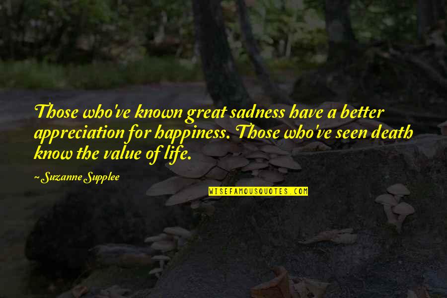 Smiling Life Quotes By Suzanne Supplee: Those who've known great sadness have a better