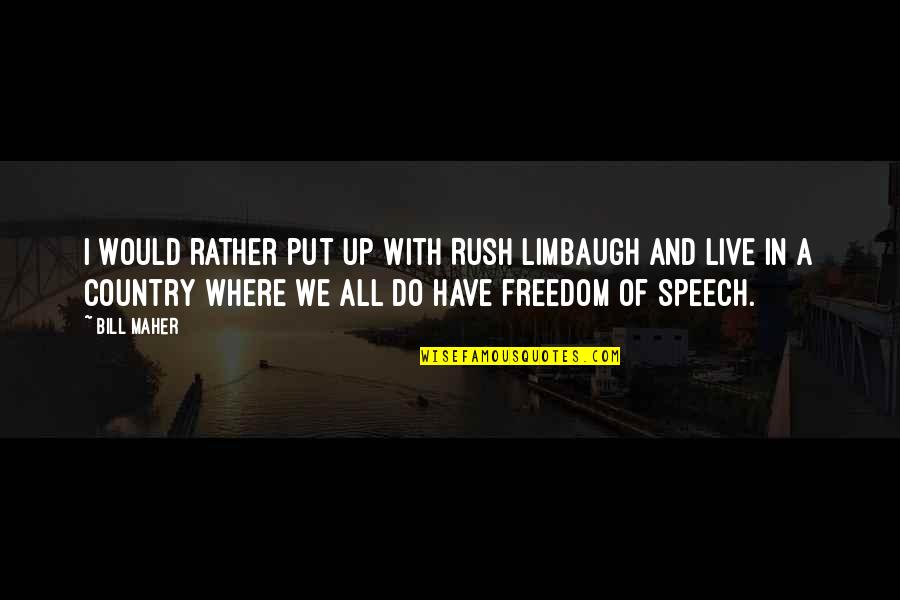 Smiling Love Quotes Quotes By Bill Maher: I would rather put up with Rush Limbaugh