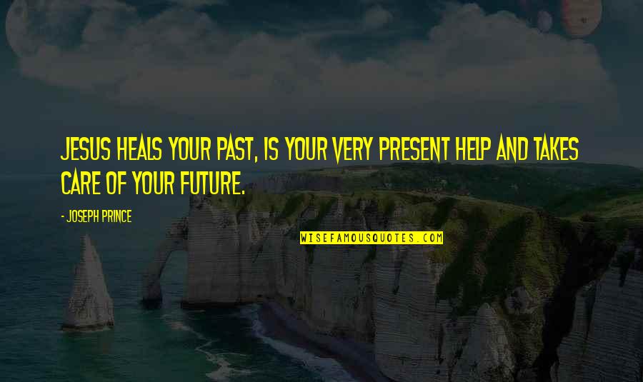 Smiling Love Quotes Quotes By Joseph Prince: Jesus heals your PAST, is your very PRESENT