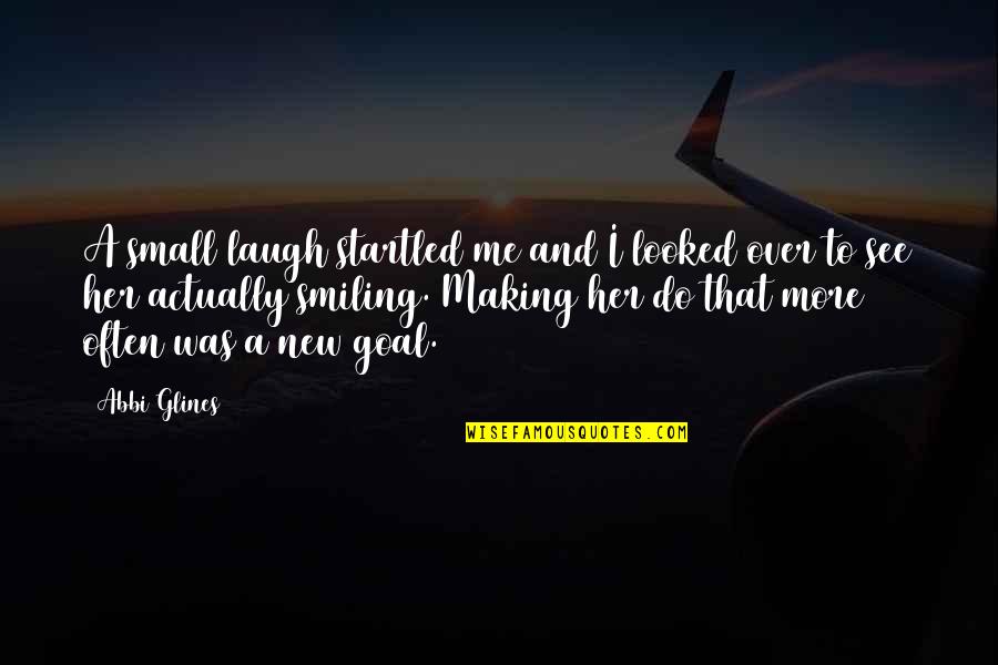 Smiling Often Quotes By Abbi Glines: A small laugh startled me and I looked