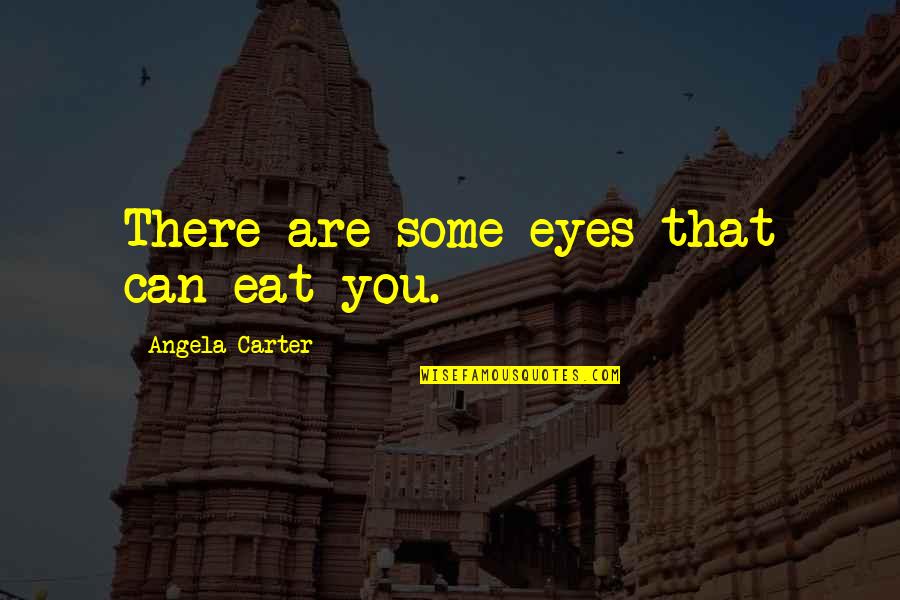 Smiling On Tumblr Quotes By Angela Carter: There are some eyes that can eat you.