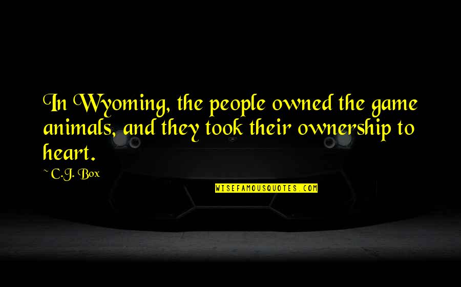 Smiling Take Away Sorrows Quotes By C.J. Box: In Wyoming, the people owned the game animals,