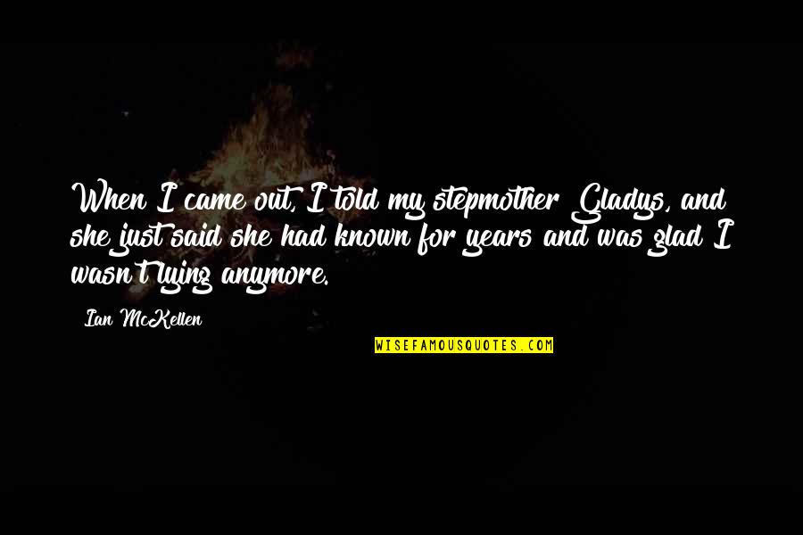 Smiling Thinking About Someone Quotes By Ian McKellen: When I came out, I told my stepmother Smiling Thinking About Someone Quotes By Ian McKellen: When I came out, I told my stepmother