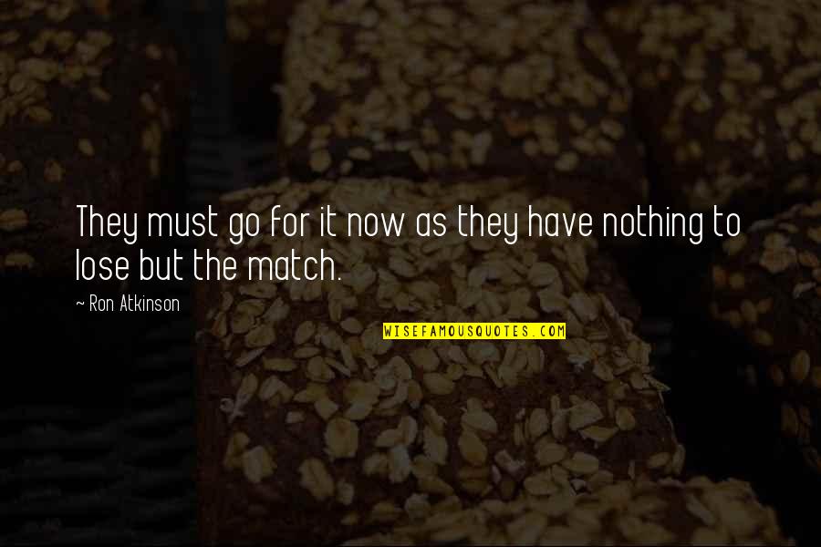 Smiling Thinking Of You Quotes By Ron Atkinson: They must go for it now as they