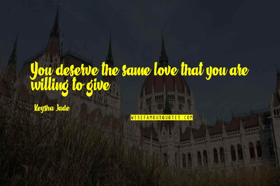 Smiling Through Bad Times Quotes By Keysha Jade: You deserve the same love that you are Smiling Through Bad Times Quotes By Keysha Jade: You deserve the same love that you are