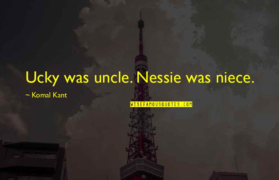 Smiling Through Bad Times Quotes By Komal Kant: Ucky was uncle. Nessie was niece.