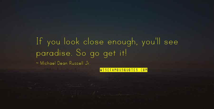 Smiling Through Tears Quotes By Michael Dean Russell Jr.: If you look close enough, you'll see paradise. Smiling Through Tears Quotes By Michael Dean Russell Jr.: If you look close enough, you'll see paradise.