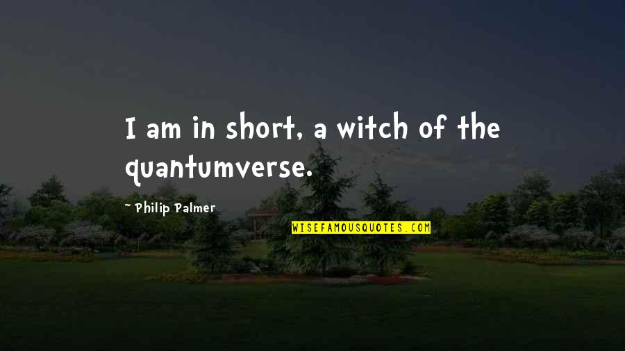 Smiling Through The Hard Times Quotes By Philip Palmer: I am in short, a witch of the