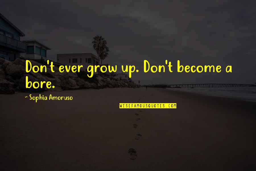 Smiling Through Tough Times Quotes By Sophia Amoruso: Don't ever grow up. Don't become a bore.