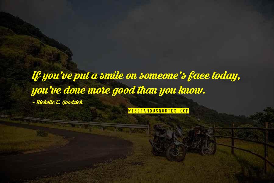 Smiling Today Quotes By Richelle E. Goodrich: If you've put a smile on someone's face Smiling Today Quotes By Richelle E. Goodrich: If you've put a smile on someone's face