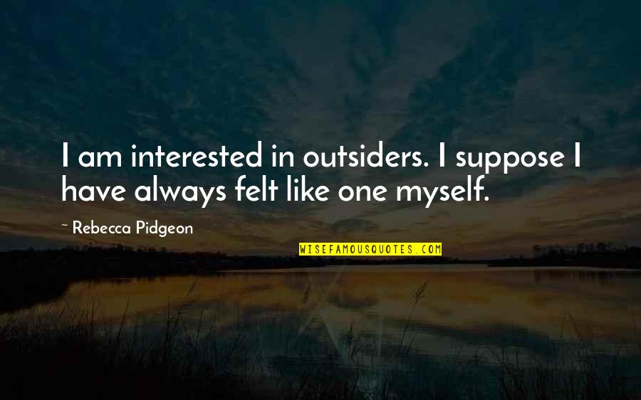 Smiling Tumblr Quotes By Rebecca Pidgeon: I am interested in outsiders. I suppose I