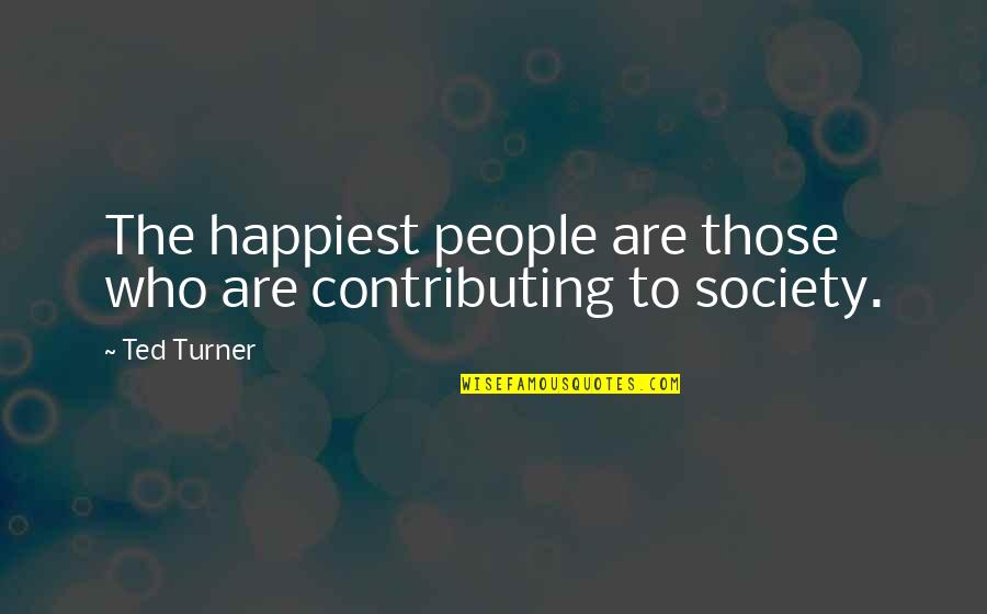 Smiling Vs Frowning Quotes By Ted Turner: The happiest people are those who are contributing