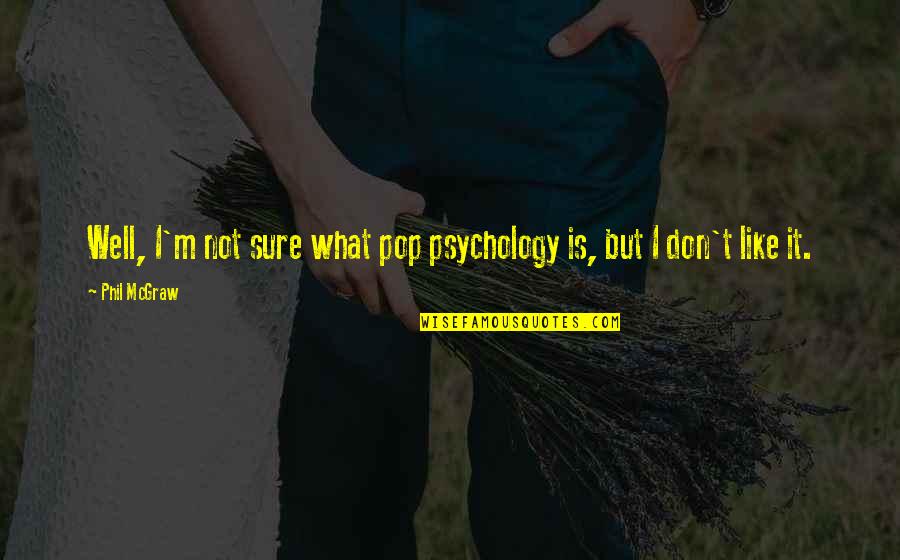Smiling When I Think Of You Quotes By Phil McGraw: Well, I'm not sure what pop psychology is,