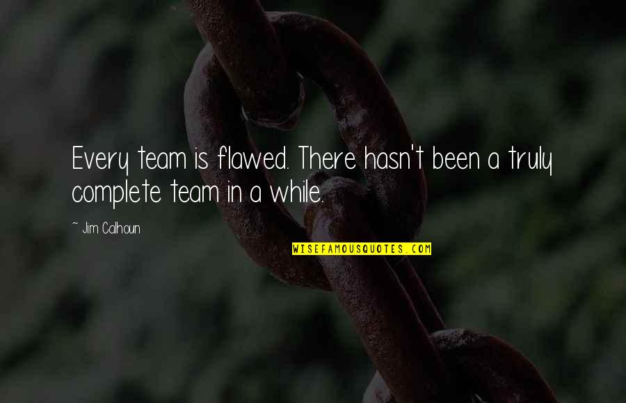Smiling When You Want To Cry Quotes By Jim Calhoun: Every team is flawed. There hasn't been a