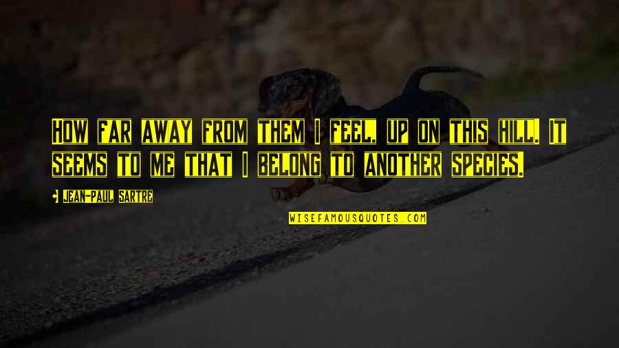 Smiling When Your Sad Quotes By Jean-Paul Sartre: How far away from them I feel, up